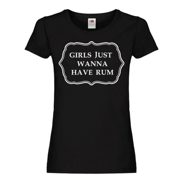 Girls Just Wanna Have Rum - Womens T-Shirt